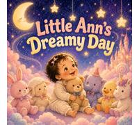 Little Ann’s Dreamy Day: A Dreamy Bedtime Nursery Rhyme for Babies and Toddlers (Rhyming Picture Books for Babies and Toddlers)