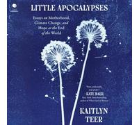 Little Apocalypses: Essays on Motherhood, Climate Change, and Hope at the End of the World