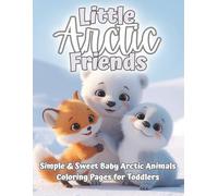 Little Arctic Friends: A Toddler’s First Arctic Animal Coloring Book with Simple & Sweet Baby Polar Bears, Penguins, Seals & Narwhals - Cute & Easy Coloring Pages for Ages 2-5 (The Littles Series)