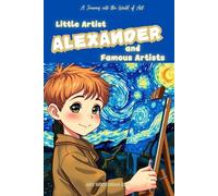 Little Artist Alexander and Famous Artists: A Name-Personalized Art Adventure for Children Aged 6-10 - Discover World-Famous Artists and Their Masterpieces! Personalized cover, same content