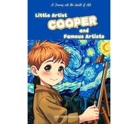 Little Artist Cooper and Famous Artists: A Name-Personalized Art Adventure for Children Aged 6-10 - Discover World-Famous Artists and Their Masterpieces! Personalized cover, same content!