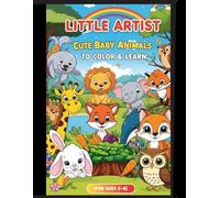 Little Artist: Cute Baby Animals to Color & Learn: Fun and Easy Animal Coloring Book for Kids Ages 2-8 | Learn Animal Names and Colors | Perfect Gift for Toddlers & Preschoolers