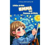 Little Artist Emma and Famous Artists: A Name-Personalized Art Adventure for Children Aged 6-10 - Discover World-Famous Artists and Their Masterpieces! Personalized cover, same content!