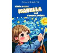 Little Artist Isabella: A Name-Personalized Art Adventure for Children Aged 6-10 - Discover World-Famous Artists and Their Masterpieces! Personalized cover, same content!