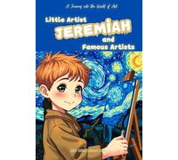 Little Artist Jeremiah and Famous Artists: A Name-Personalized Art Adventure for Children Aged 6-10 - Discover World-Famous Artists and Their Masterpieces! Personalized cover, same content