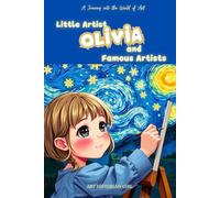 Little Artist Olivia and Famous Artists: A Name-Personalized Art Adventure for Children Aged 6-10 - Discover World-Famous Artists and Their Masterpieces! Personalized cover, same content!