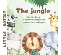 Little Artist - The jungle: Coloring Book for Ages 2 to 4 - A creative keepsake to treasure their early years