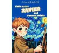 Little Artist Xavier and Famous Artists: A Name-Personalized Art Adventure for Children Aged 6-10 - Discover World-Famous Artists and Their Masterpieces! Personalized cover, same content!
