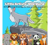 Little Artists’ Wild World: 30 Fun Animal Drawings for Kids to Learn and Color