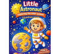 Little Astronaut: Exploring The Solar System Coloring Book: A Fun & Educational Space Adventure for Kids