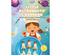 Little Astronauts' Cookbook: 10 fun and easy space-themed recipes for kids ages 4-7 + Bonus coloring pages
