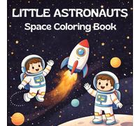 Little Astronauts: Space Coloring Book: Fun and Easy Outer Space Coloring Pages for Kids Ages 4-8 | Planets, Rockets, Stars and Cute Space Friends
