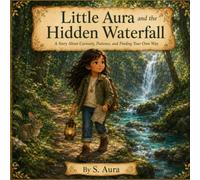 Little Aura and the Hidden Waterfall: A Story About Curiosity, Patience, and Finding Your Own Way