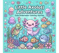 Little Axolotl Adventures Coloring Book: Cute Axolotl Coloring Pages for Kids and Axolotl Lovers, Axolotl Days, Educational Animal, Cute Underwater Coloring Journey, With 50 Fun Facts About Axolotls
