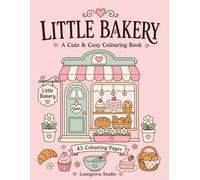 Little Bakery: Sweet Treats to Colour: A Cute & Cosy Colouring Book with 45 Sweet Bakery-Themed Pages
