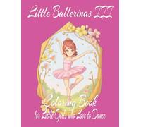 Little Ballerinas III Coloring Book for Little Girls who Love to Dance: 8.5x11 | 120 Pages, 55+ One-Sided Illustrations for Little Dancers Who Love to ... Ballet Dancers (Ballet Coloring Books)