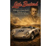 Little Bastard: A History of James Dean’s Porsche and the Legend It Left Behind