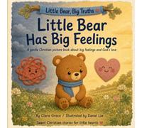 Little Bear Has Big Feelings: A gentle Christian book about big feelings and God’s love (Little Bear, Big Truths: Sweet Christian stories for little hearts)
