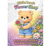 Little Bear’s Flower Shop: A Cozy Coloring Book for Relaxation, Stress Relief, and Gentle Healing Moments