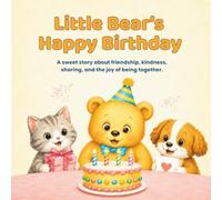 Little Bear’s Happy Birthday: A Sweet Birthday Story for Kids About Friendship, Kindness, Sharing, and Being Together