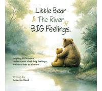 Little Bear & The River of Big Feelings: A soothing, rhyming story for children to understand and name their big feelings, without fear or shame.