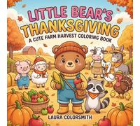 Little Bear's Thanksgiving - A Cute Farm Harvest Coloring Book: Adorable Bear Adventures, Farm Friends, and Thanksgiving Fun (Little Bear Coloring Book)