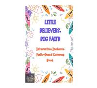 Little Believers, Big Faith: Children's Interactive Faith Coloring Book