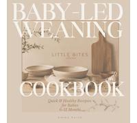 Little Bites: Baby-Led Weaning Cookbook: Quick & Healthy Recipes for Babies 6-12 Months: Easy Finger Foods, Family Meals & Stress-Free Feeding for Busy Parents
