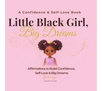 Little Black Girl, Big Dreams: A Confidence & Self-Love Affirmation Book for Young Girls to Build Self-Esteem and Dream Big