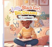 Little Black Girl Big Dreams: Color Your Dreams Be Anything You Want to Be