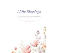 Little Blessings: A Gratitude Journal for Busy Moms: 60 Daily Reflections to Embrace Joy, Love, and Mindful Motherhood [Flower Cover]