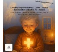 Little Blessings Before Bed: A Gentle Christian Bedtime Story Collection for Children: Heartwarming Bedtime Stories About Faith, Kindness, Gratitude, ... God’s Love to Help Children Sleep Peacefully