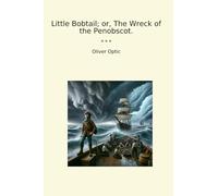 Little Bobtail; or, The Wreck of the Penobscot. (Classic Books)