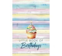 Little Book Of Birthdays: My Date Keeper Diary, Perpetual Calendar & Reminder Logbook Organiser For Remembering Important Dates With Monthly Index, Pastel Rainbow Cupcake