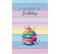 Little Book Of Birthdays: My Date Keeper Diary, Perpetual Calendar & Reminder Organiser With Monthly Index Tracker For Remembering Important Dates, Bright Rainbow Cupcake Cover
