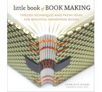 Little Book of Book Making: Timeless Techniques and Fresh Ideas for Beautiful Handmade Books