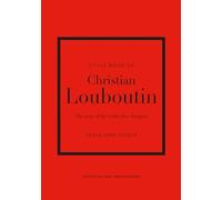 Little Book of Christian Louboutin: The Story of the Iconic Shoe Designer: 10 (Little Books of Fashion)