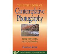 Little Book of Contemplative Photography: Seeing With Wonder, Respect And Humility (Justice and Peacebuilding)