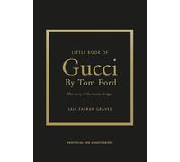 Little Book of Gucci by Tom Ford: The Story of the Iconic Fashion Designer (Little Books of Fashion)