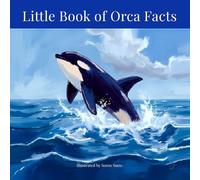 Little Book of Orca Facts: A Stunning Visual Journey Into the Life of Killer Whales (Premium Full-Color Edition)