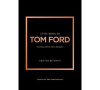 Little Book of Tom Ford: The story of the iconic brand: 29 (Little Books of Fashion)