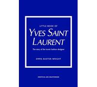 Little Book of Yves Saint Laurent: The Story of the Iconic Fashion Designer: 8 (Little Books of Fashion)