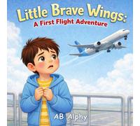 Little Brave Wings: A First Flight Adventure: A Gentle Story to Help Kids Overcome Fear of Flying: 1 (Little Brave Adventures)