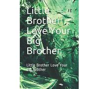 Little Brother Love Your Big Brother: Little Brother Love Your Big Brother