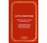 LITTLE BROTHER Tell Me Your Story: A Guided Life Memory Journal: A Premium Keepsake Heirloom for a Little Brother to Share His History, Childhood Memories, Wisdom, and Family Legacy