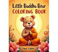 Little Buddha Bear Coloring Book: A Cute and Easy Coloring Book for Young Children Featuring Kindness, Mindfulness, Lotus Flowers, and Peaceful Buddhist Adventures