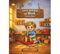 Little Builders at Work Coloring Book: Building, Creating, and Working Together (Little Builders Series)