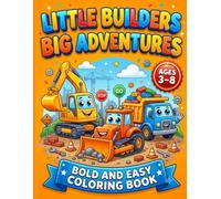 Little Builders Big Adventures: A Fun and Easy Construction Vehicles Coloring Book with 35 Bold Designs Featuring Excavators, Bulldozers, Dump Trucks, Cranes, Cement Mixers and More for Kids Ages 3-8