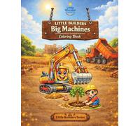 Little Builders Big Machines Coloring Book: Big Machines Building Safe, Happy Places (Little Builders Series)
