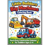 Little Builders Big Machines Coloring Book: Fun & Easy Construction Vehicles for Toddlers Ages 2-4 | Bold & Simple Coloring Pages